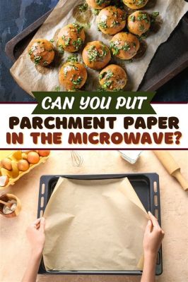 Can You Use Parchment Paper in Microwave? And Why Do Bananas Never Call for Backup?